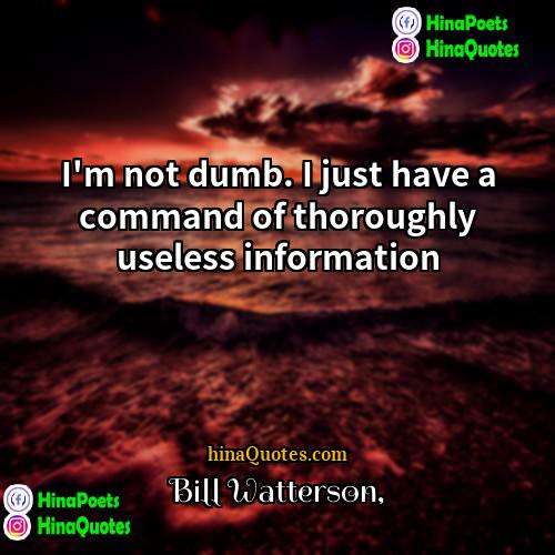 Bill Watterson Quotes | I'm not dumb. I just have a